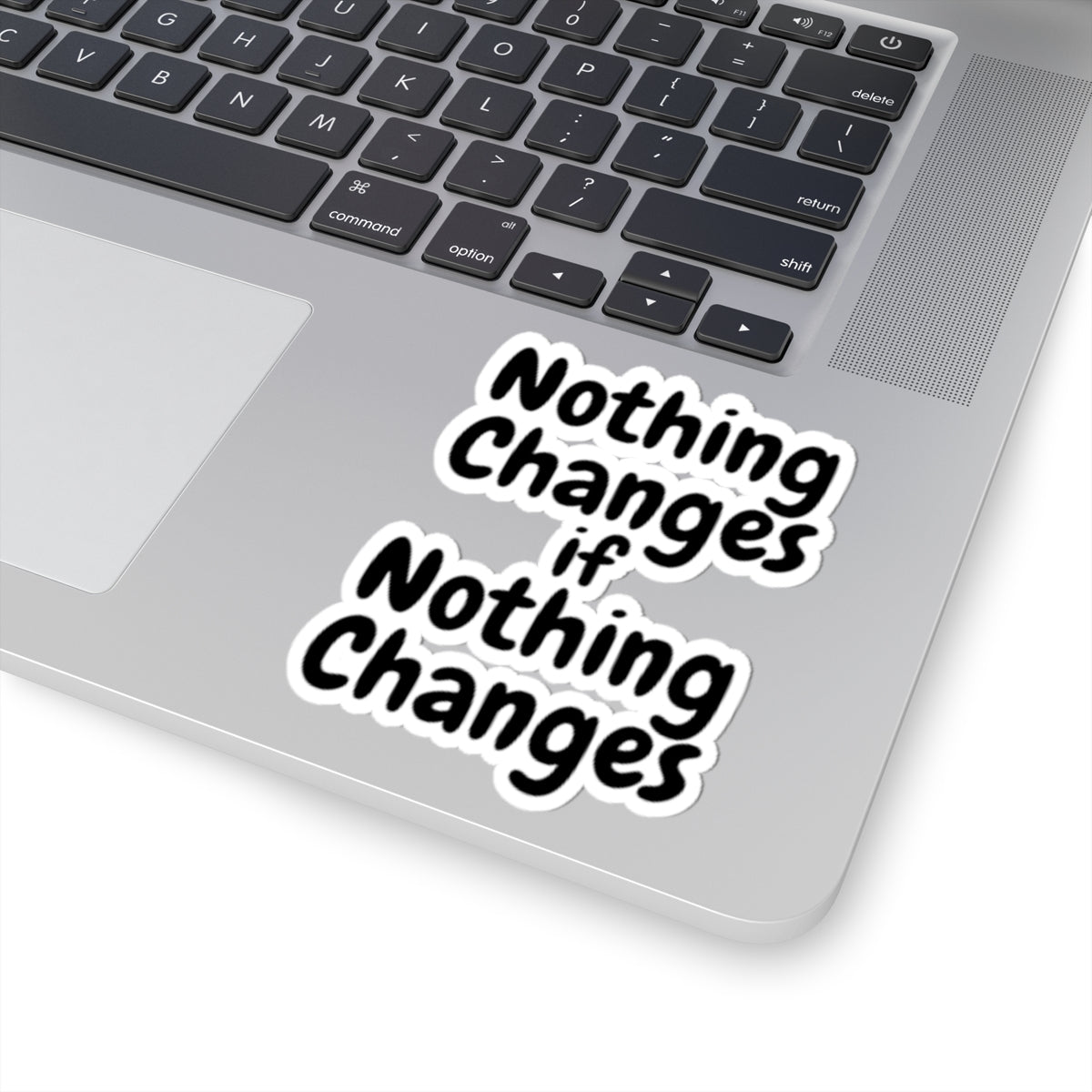 Nothing Changes If Nothing Changes